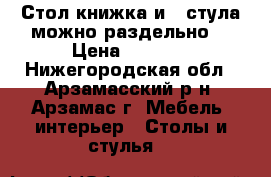 Стол книжка и 2 стула,можно раздельно. › Цена ­ 1 000 - Нижегородская обл., Арзамасский р-н, Арзамас г. Мебель, интерьер » Столы и стулья   